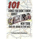 101 Things You Didn't Know About Elmira, New York: (But Are About to Find Out)