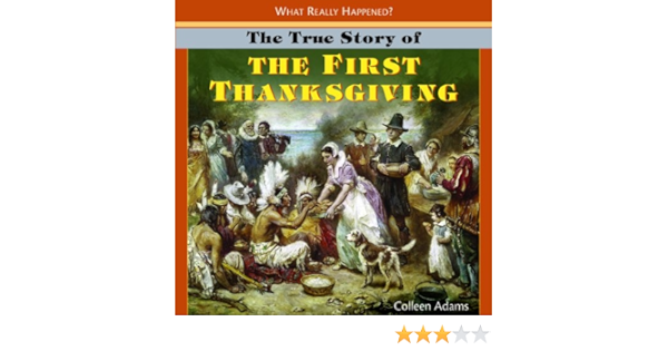 The True Story Of The First Thanksgiving What Really Happened Adams Colleen 9781404244764 Amazon Com Books