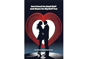 Don't Sweat the Small Stuff (and Maybe the Big Stuff Too): Your Guide to Relationship Harmony