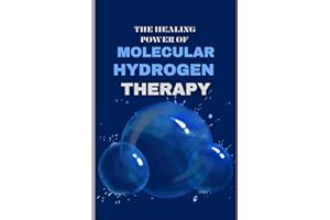 THE HEALING POWER OF MOLECULAR HYDROGEN THERAPY: The Power of Hydrogen in Modern Medicine Towards Revolutionising Your Health