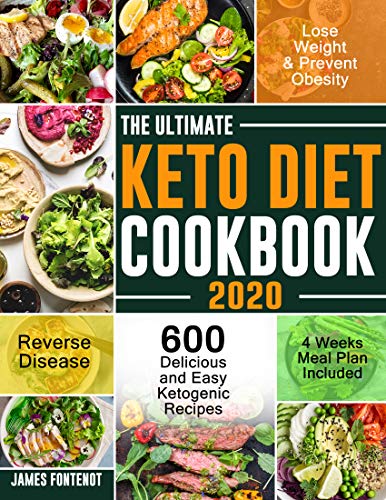 The Ultimate Keto Diet Cookbook 2020: 600 Delicious and Easy Ketogenic Recipes to Lose Weight, Prevent Obesity and Reverse Disease (4 Weeks Meal Plan Included) by James Fontenot