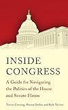 Inside Congress: A Guide for Navigating the Politics of the House and Senate Floors