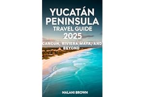Yucatan Peninsula Travel Guide 2025 Cancun, Riviera Maya, and Beyond: Discover Cenotes, Mayan Ruins, Local Culture, and Authe
