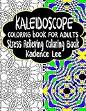 Kaleidoscope Coloring Book For Adults: Stress Relieving Coloring Book by Kadence Lee