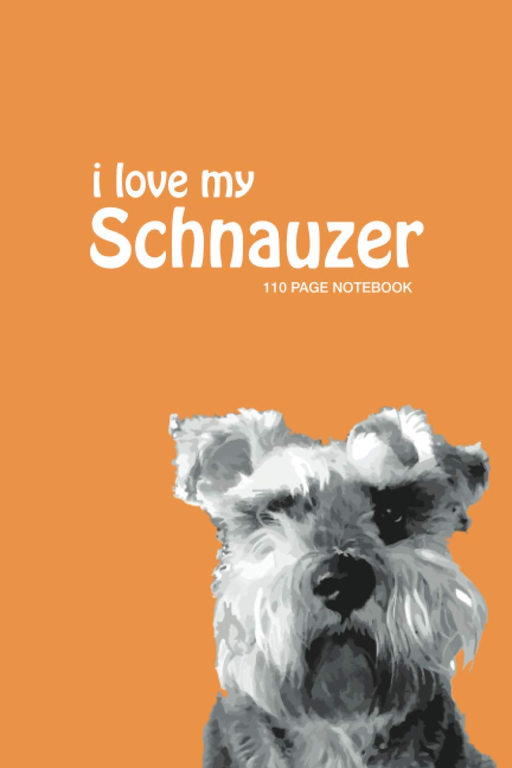 I love my Schnauzer Notebook: Notebook/Journal - 110 Ruled Pages (6" x 9")