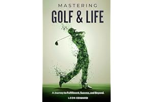Mastering Golf and Life: A Journey to Fulfillment, Success, and Beyond | Discover Inner Peace, Focus, and Mental Toughness through Golf and Life ... in Golf and Life Mastering Your Mind)
