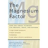 The Magnesium Factor: How One Simple Nutrient Can Prevent, Treat, and Reverse High Blood Pressure, Heart Disease, Diabetes, a