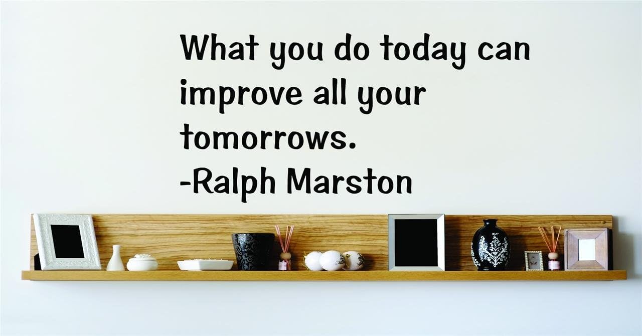 What You Do Today Can Improve All Your Tomorrows Ralph Marston Famous Saying Inspirational Life Quote Wall Decal Vinyl Peel Stick Sticker Graphic Design Home Decor Living Room Bedroom Bathroom