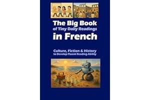 The Big Book of Tiny Daily Readings in French: Culture, Fiction & History to Develop Fluent Reading Ability (The Big Books of Tiny Readings) (French Edition)