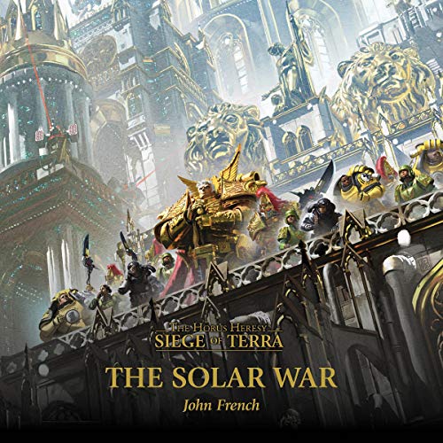 The Solar War: The Horus Heresy: Siege of Terra, Book 1 by John French