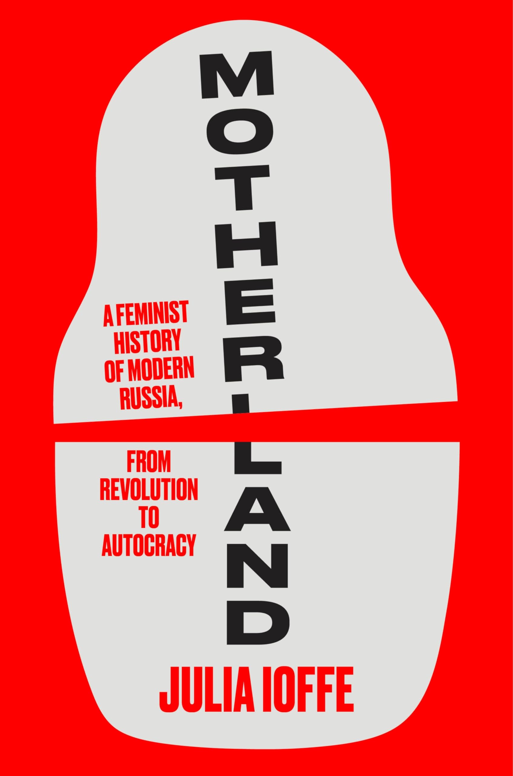 Motherland: A Feminist History of Modern Russia, from Revolution to Autocracy
