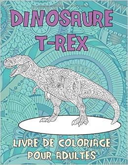 Dinosaure T Rex Livre De Coloriage Pour Adultes French Edition Leclerc Lyana Amazon Com Books
