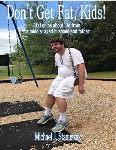 Free Don't Get Fat, Kids! 100 quips about life from a middle-aged husband and father<br />ZIP