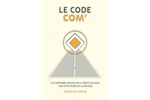 Le Code Com' © : La méthode issue du Code de la route qui guide votre communication interne. (French Edition)