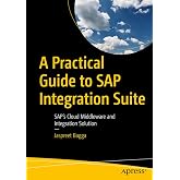 A Practical Guide to SAP Integration Suite: SAP&rsquo;s Cloud Middleware and Integration Solution