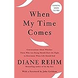 When My Time Comes: Conversations About Whether Those Who Are Dying Should Have the Right to Determine When Life Should End