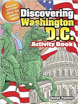 Discovering Washington, D.C. Activity Book: Awesome Activities About Our Nation's Capital, by George Toufexis Discovering Washington, D.C. Activity Book: Awesome Activities About Our Nation's Capital, by George Toufexis