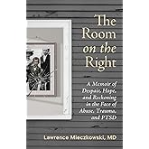 The Room on the Right: A Memoir of Despair, Hope, and Reckoning in the Face of Abuse, Trauma, and PTSD