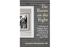 The Room on the Right: A Memoir of Despair, Hope, and Reckoning in the Face of Abuse, Trauma, and PTSD