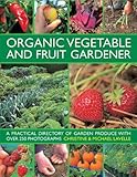 Organic Vegetable and Fruit Gardener: A Practical Directory of Garden Produce With over 250 Photographs by 