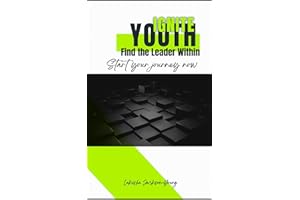 YOUTH IGNITE Find the Leader Within: Start Your Journey Now