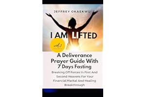 I AM LIFTED: A Deliverance Prayer Guide with 7 days fasting Break off the forces in the First and Second Heavens for your Financial, Marital and Healing breakthrough