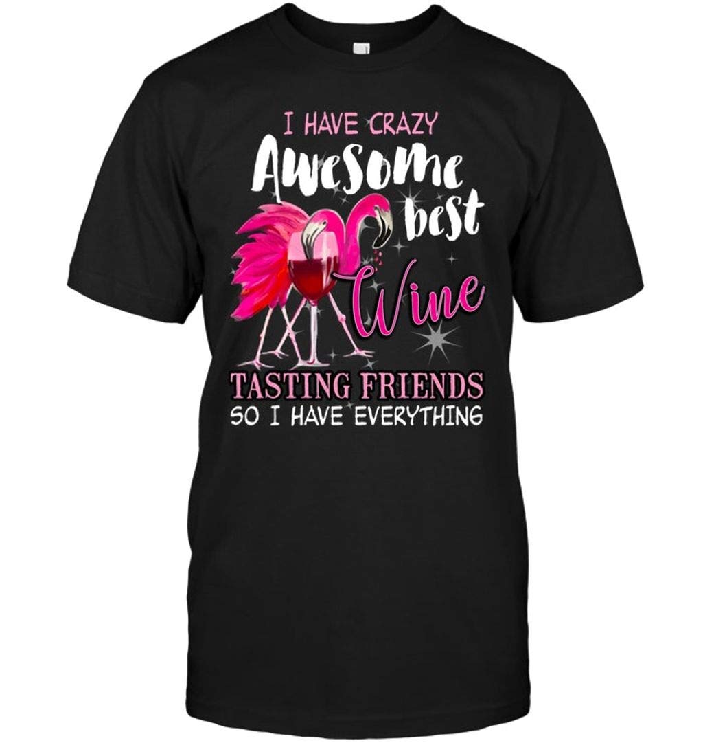 Teetrends I Have Crazy Awesome Best Wine Tasting Friends So I Have Everything T Shirt
