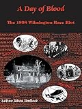 A Day of Blood: The 1898 Wilmington Race Riot