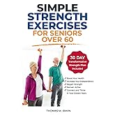 Simple Strength Exercises for Seniors Over 60: Boost Your Health and Independence: A Safe and Easy Guide to Staying Strong and Active
