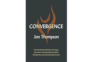 Convergence: The Transforming Power of Living Like Jesus Through Spiritual Gifts, Disciplines, and Unusual Experiences