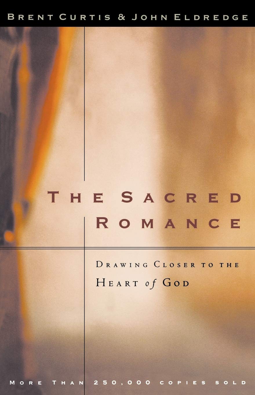 The Sacred Romance Drawing Closer To The Heart Of God Curtis Brent Eldredge John Amazon Com Books