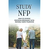 Study NFP: How To Achieve & Postpone Pregnancy With Natural Family Planning: How To Use Natural Family Planning After Giving Birth