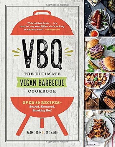 VBQâ€•The Ultimate Vegan Barbecue Cookbook: Over 80 Recipesâ€•Seared, Skewered, Smoking Hot!, by Nadine Horn JÃ¶rg Mayer