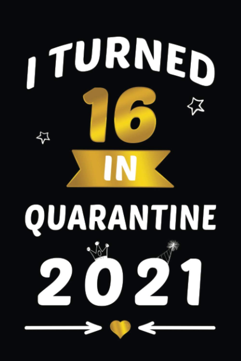 I Turned 16 In Quarantine 2021 16 Years Old Gift Ideas For Men Women Boys Girls Quarantine Gift 120 Pages 6 X9 For Birthday 2021 Gifts 9798564938419 Amazon Com Books