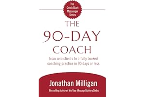 The 90-Day Coach: From Zero Clients to a Fully Booked Coaching Practice in 90 Days or Less (The Quick Start Messenger Series)