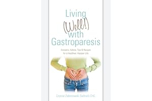 Living (Well!) with Gastroparesis: Answers, Advice, Tips & Recipes for a Healthier, Happier Life