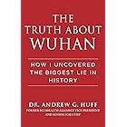 The Truth about Wuhan: How I Uncovered the Biggest Lie in History