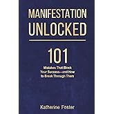 Manifestation Unlocked: 101 Mistakes That Block Your Success and How to Break Through Them (MANIFEST)
