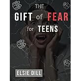 The Gift of Fear For Teens: A Teen’s Guide to Overcome Present and Fears, Build Self- Confidence and to Overcome Fear of Publ
