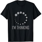 I'm Thinking Funny Geeks Nerds Programmers Loading Thought T-Shirt