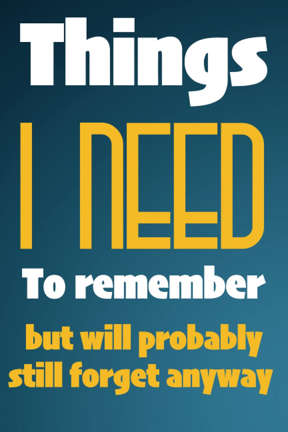 Things i need to remember but will probably still forget anyway: LogBook , Notebook , 6 x 9" Journal with 120 Blank Lightly Lined Pages