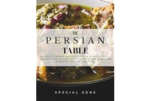 The Persian Table: Authentic Persian Recipes from the Heart of Iran — Fragrant Rice, Golden Tahdig, Herb-Filled Stews, and Le