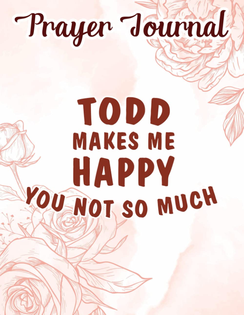 Prayer Journal For Women TODD Makes Me Happy, You Not So Much Quote Name  Quote: Best Daily Devotional, Catholic Gifts, Motivational Planner 2021,  Journal Religious: Mustafa, Amelie: 9798461456726: Amazon.com: Books