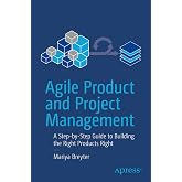 Agile Product and Project Management: A Step-by-Step Guide to Building the Right Products Right