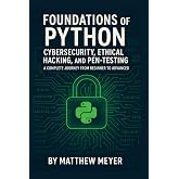 Foundations of Python for Cybersecurity, Ethical Hacking, and Pen-Testing: A Complete Journey from Beginner to Advanced