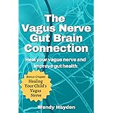 The Vagus Nerve Gut Brain Connection: Heal Your Vagus Nerve and Improve Gut Health