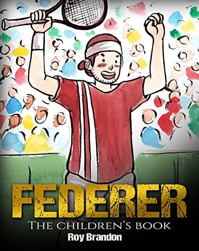 Federer: The Children's Book. Fun Illustrations. Inspirational and Motivational Life Story of Roger Federer- One of the Best Tennis Players in History. (Sports Book for Kids) Kindle Edition