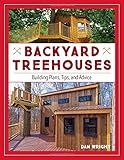 Backyard Treehouses: Building Plans, Tips, and Advice by Dan Wright