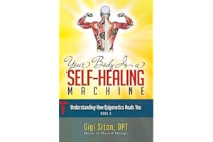 Your Body is a Self-Healing Machine Book 3: Understanding How Epigenetics Heals You