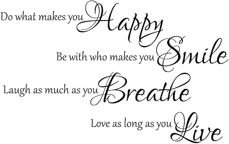 Amazon Com Do What Makes You Happy Be With Who Make You Smile Laugh As Much As You Breathe Love As Long As You Live Removable Vinyl Wall Art Inspirational Motivation Family Quotes Amazon Com Do What Makes You Happy Be With Who Make You Smile Laugh As Much As You Breathe Love As Long As You Live Removable Vinyl Wall Art Inspirational Motivation Family Quotes